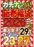 ガチナンパ！【新春福袋2026】 素人女子29人！全編ノーカット収録23時間27分！ サンプル画像